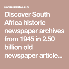 Click on any link to open in a new window. Discover South Africa Historic Newspaper Archives From 1945 In 2 50 Billion Old Newspaper Articles About Historical Newspaper Newspaper Archives Old Newspaper