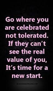 Go Where You Are Celebrated Not Tolerated If They Can T See The Real Value Of You It S Time For A New S Job Quotes New Job Quotes Health Quotes Inspirational
