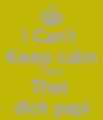 I Can't Keep calm i miss That dick papi Poster | mariacerich | Keep  Calm-o-Matic