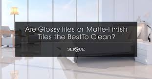 The matt finish tile designs are varied and available in ceramic and vitrified tiles varieties. Are Glossy Tiles Or Matte Finish Tiles The Best To Clean Slique