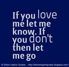 If You Love Me Let Me Know If You Don T Then Let Me Go Love Lovelessons Loveadvice Lovequotes Quotesonlove Lo Inspirational Quotes Heart Quotes Quotes
