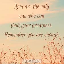 You Are The Only One Who Can Limit Your Greatness Remember You Are Enough For More Upliftin Inspirational Quotes Motivation Motivational Quotes Motivation