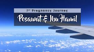 Bolehkan ibu hamil naik pesawat? Diari Kehamilan Pertama Tentang Ibu Hamil Naik Pesawat