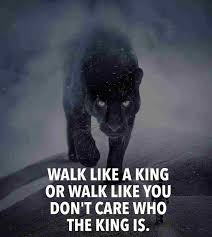 Walk like a king or walk like you don't... - Think Positive to ...