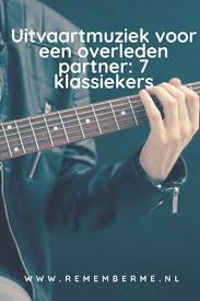 Uitvaartmuziek Voor Een Overleden Partner 7 Klassiekers Begrafenis Liedjes Begrafenis Gedichten En Woorden
