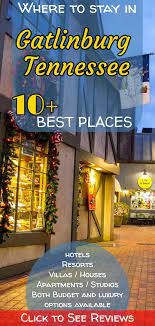 Where To Stay In Gatlinburg Tennessee 10 Best Places Hotels Resorts Villas Ho Gatlinburg Hotels Hotels In Gatlinburg Tn Gatlinburg Tennessee Hotels