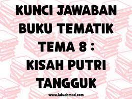 Alasanya, tokoh tersebut bersifat baik. Kunci Jawaban Buku Tematik Tema 8 Kisah Putri Tangguk Laluahmad Com