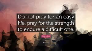 All of the images on this page were created with quotefancy studio. Bruce Lee Quote Do Not Pray For An Easy Life Pray For The Strength To Endure