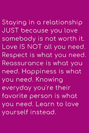 Staying In A Relationship Just Because You Love Somebody Is Not Worth It Love Is Not All You Need Respect Is Feelings Quotes Relationship Quotes Love Quotes