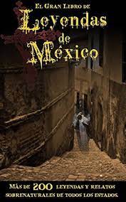 Tenemos leyendas del maíz, del sol, de la luna, que hablan de valores como. Gran Libro De Leyendas De Mexico Mas De 200 Leyendas Y Relatos Sobrenaturales De Todos Los Estados By Creativa Pages