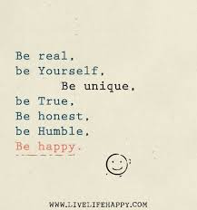 Be Real Yourself Unique True Honest Humble And Happy Inspirational Quotes Inspirational Words Words Quotes