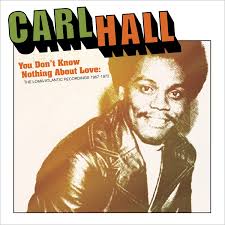 Carl Hall — You Don't Know Nothing About Love: The Loma/Atlantic Recordings  1967/1972