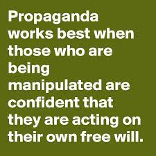 Check spelling or type a new query. Propaganda Works Best When Those Who Are Being Manipulated Are Confident That They Are Acting On Their Own Free Will Post By Bettydent On Boldomatic