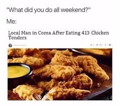 Save and share your meme collection! Local Man In Coma After Eating 413 Chicken Tenders Wtf Daily Lol Pics Memes In Real Life Funny Jokes Memes