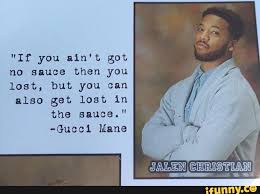 ― gucci mane, the autobiography of gucci mane. If You Ain T Got No Sauce Then You Lost But You Can Also Get Lost 1n The Sauce Gucci Mane Ifunny