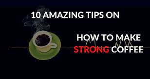There are two kinds of coffee beans: 10 Amazing Tips On How To Make Strong Coffee