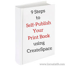 First, take a close look at your idea. 9 Steps To Self Publish Your Print Book Using Createspace Lorna Faith