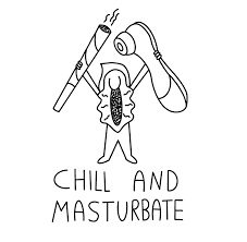 Masturbate n chill.