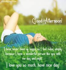 I pray to god in the morning, thanking him for making you mine and letting me live one more day in paradise. 6. Good Afternoon 500 Quotes Messages And Wish