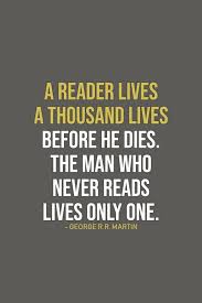 Quote About Reading A Reader Lives A Thousand Lives Before He Dies The Man Who Never Reads Lives Only One George Quotes By Genres Reading Quotes Quotes