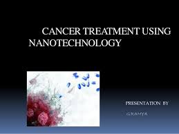Cancer Treatment Using Nanotechnology By Ramya G