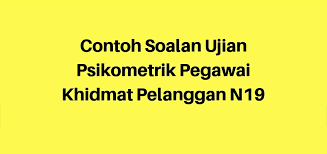 Melayani setiap pelanggan yang hadir ke pejabat dalam tempoh 20 minit setelah kehadiran mereka; Contoh Soalan Ujian Psikometrik Pegawai Khidmat Pelanggan N19 Spa
