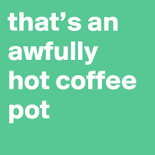 Check spelling or type a new query. That S An Awfully Hot Coffee Pot Post By Demiadejuyigbe On Boldomatic