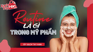 Routine là gì trong mỹ phẩm? Cách xây dựng routine hiệu quả