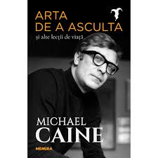Lectii de viata le va arata romanilor povesti cel putin interesante, pline de emotii. Arta De A Asculta Si Alte Lectii De Viata Michael Caine Emag Ro