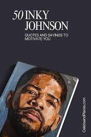 50 Best Inky Johnson Quotes and Sayings to Inspire You