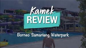 Waterpark is an active member of international association of amusement parks and attractions. Kamekreview Borneo Samariang Waterpark Youtube