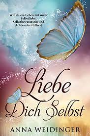 Der fremde, der sich bei euch aufhält, soll euch wie ein einheimischer gelten. Liebe Dich Selbst Wie Du Ein Leben Mit Mehr Selbstliebe Selbstbewusstsein Und Achtsamkeit Fuhrst Ebook Weidinger Anna Amazon De Kindle Shop
