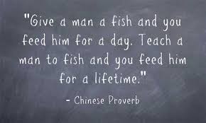 Give A Man A Fish And You Feed Him For A Day Teach A Man To Fish And You Feed Him For A Lifetim Education Quotes Inspirational Education Quotes Fishing Quotes