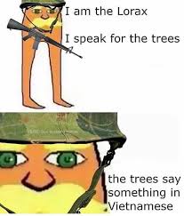 I Am The Lorax I Speak For The Trees Meme I Love The Lorax Memes Lol The Lorax Vietnam War Veterans Vietnam War