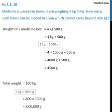 How many grams are there in a thousand kilograms? Ex 1 2 10 Medicine Is Packed In Boxes Each Weighing 4 Kg 500g