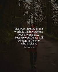 Quotes About Missing The Worst Feeling In The World Is When You Can T Love Anyone Else Because You Quotess Bringing You The Best Creative Stories From Around The World 57 famous quotes about worst feeling: the worst feeling in the world is when