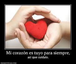 Desmotivaciones Mi corazón es tuyo para siempre, así que cuídalo.