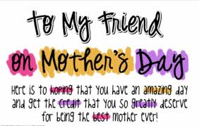 Pin By Brenda Van Zyl On Mothersday Happy Mothers Day Friend Happy Mother Day Quotes Happy Mother S Day Funny Please keep on being the best in my life. happy mothers day friend