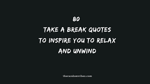 80 Take A Break Quotes To Inspire You To Relax And Unwind