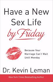 Have a New Sex Life by Friday: Because Your Marriage Cant Wait until Monday