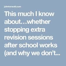 This Much I Know About Whether Stopping Extra Revision Sessions After School Works And Why We Don T Need Grammar Schools Growth Mindset Grammar School Mindset