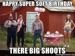 Happy Super Soft Birthday There Big Shoots Letterkenny Super Soft Birthday Funny Birthday Meme Happy Birthday Meme Letterkenny Quotes