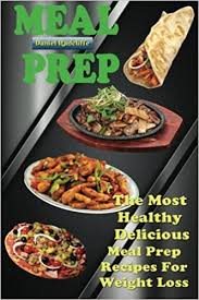 Hope these recipes get you pumped up to crush your weight loss goals. Meal Prep The Most Healthy Delicious Meal Prep Recipes For Weight Loss Radcliffe Daniel Amazon De Bucher