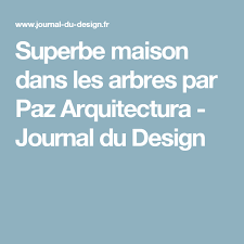 Superbe Maison Dans Les Arbres Par Paz Arquitectura Journal Du Design Journal Du Design Couteau Article De Bureau