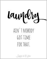 Black And White Laundry Room Signs Ain T Nobody Got Time For Laundry Too True Free Printable For The Home Laundry Quotes Laundry Room Quotes Laundry Room