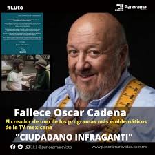 Lamentable ... Murió Oscar Cadena., Creador de uno de los programas de la  televisión mexicana en los años 80 de gran éxito "CIUDADANO INFRAGANTI" ,  #Luto Descanse en paz un incansable e inolvidable ...