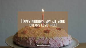 Happy birthday bro may all your dreams come true. Happy Birthday May All Your Dreams Come True Hoopoequotes