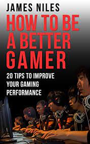 How To Be A Better Gamer: 20 Tips To Improve Your Gaming Performance -  Kindle Edition By Niles, James. Children Kindle Ebooks @ Amazon.com.
