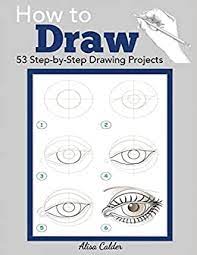 Don\t forget to share these step by step tutorials. How To Draw 53 Step By Step Drawing Projects Beginner Drawing Guides Amazon De Calder Alisa Fremdsprachige Bucher