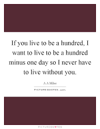 If You Live To Be A Hundred I Want To Live To Be A Hundred Picture Quotes